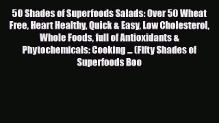 Read ‪50 Shades of Superfoods Salads: Over 50 Wheat Free Heart Healthy Quick & Easy Low Cholesterol‬