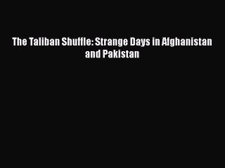 Download The Taliban Shuffle: Strange Days in Afghanistan and Pakistan Free Books