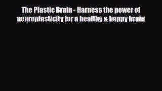 Read ‪The Plastic Brain - Harness the power of neuroplasticity for a healthy & happy brain‬