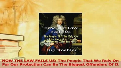 Read  HOW THE LAW FAILS US The People That We Rely On For Our Protection Can Be The Biggest Ebook Free