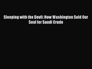 Download Sleeping with the Devil: How Washington Sold Our Soul for Saudi Crude Free Books