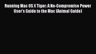 Read Running Mac OS X Tiger: A No-Compromise Power User's Guide to the Mac (Animal Guide) Ebook