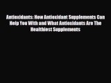 Read ‪Antioxidants: How Antioxidant Supplements Can Help You With and What Antioxidants Are