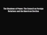 PDF The Shadows of Power: The Council on Foreign Relations and the American Decline Free Books