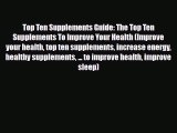 Read ‪Top Ten Supplements Guide: The Top Ten Supplements To Improve Your Health (Improve your