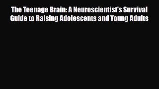 Read ‪The Teenage Brain: A Neuroscientist's Survival Guide to Raising Adolescents and Young