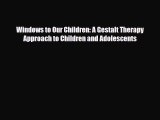 Read ‪Windows to Our Children: A Gestalt Therapy Approach to Children and Adolescents‬ Ebook