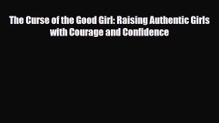 Read ‪The Curse of the Good Girl: Raising Authentic Girls with Courage and Confidence‬ PDF