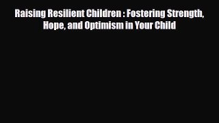 Download ‪Raising Resilient Children : Fostering Strength Hope and Optimism in Your Child‬