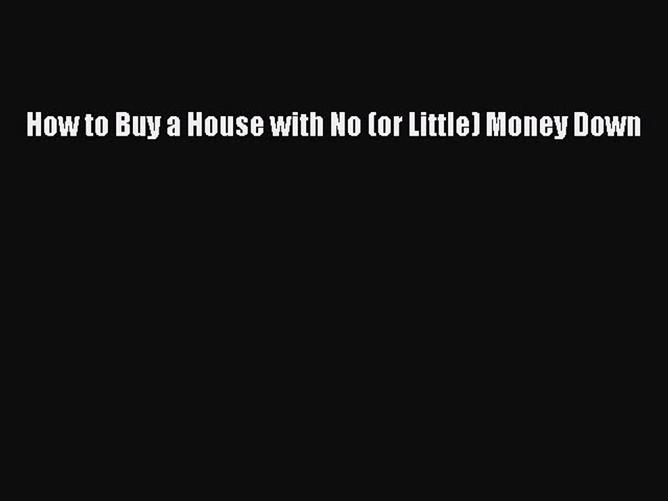 Read How to Buy a House with No (or Little) Money Down Ebook Free