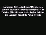 Read Forgiveness: The Healing Power Of Forgiveness- Discover How To Use The Power Of Forgiveness