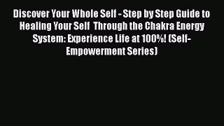Read Discover Your Whole Self - Step by Step Guide to Healing Your Self  Through the Chakra