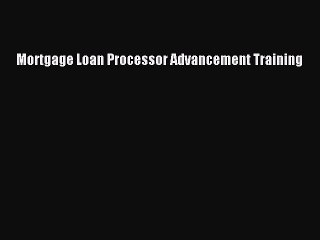 Read Mortgage Loan Processor Advancement Training Ebook Online