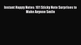 Read Instant Happy Notes: 101 Sticky Note Surprises to Make Anyone Smile Ebook Free