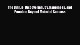 Read The Big Lie: Discovering Joy Happiness and Freedom Beyond Material Success Ebook Free