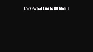 Read Love: What Life Is All About PDF Online