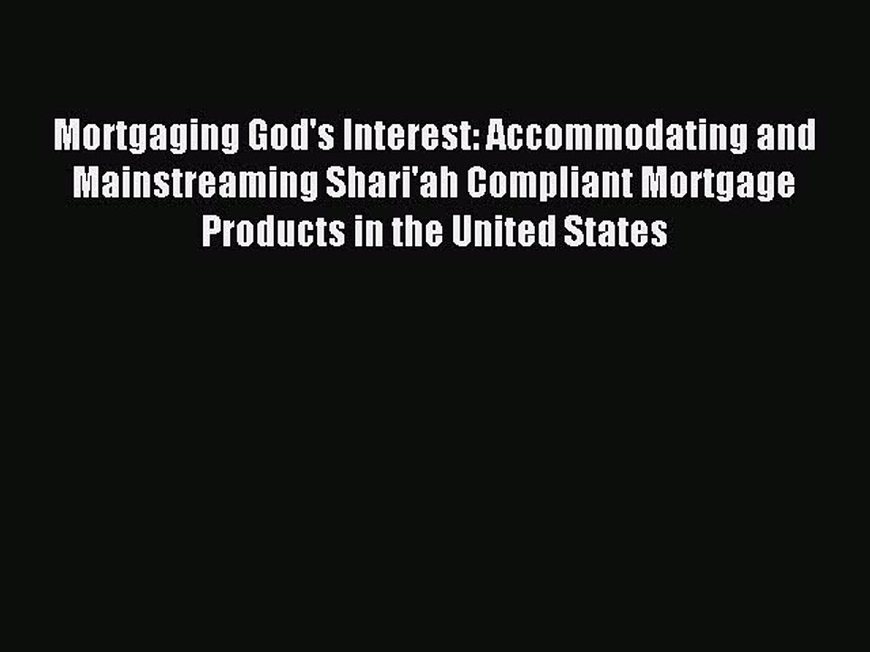 Read Mortgaging God's Interest: Accommodating and Mainstreaming Shari'ah Compliant Mortgage