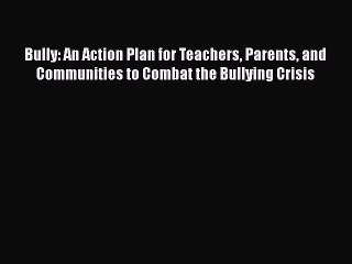 Download Bully: An Action Plan for Teachers Parents and Communities to Combat the Bullying