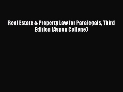 Read Real Estate & Property Law for Paralegals Third Edition (Aspen College) Ebook Free