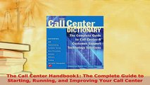 PDF  The Call Center Handbook1 The Complete Guide to Starting Running and Improving Your Call Read Full Ebook