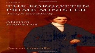 Read The Forgotten Prime Minister  The 14th Earl of Derby  Volume I  Ascent  1799 1851 Ebook pdf