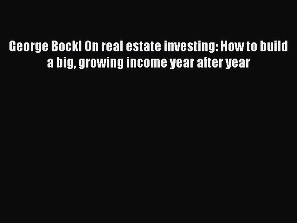 Read George Bockl On real estate investing: How to build a big growing income year after year