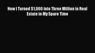 Read How I Turned $1000 into Three Million in Real Estate in My Spare Time Ebook Free