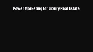 Read Power Marketing for Luxury Real Estate Ebook Free