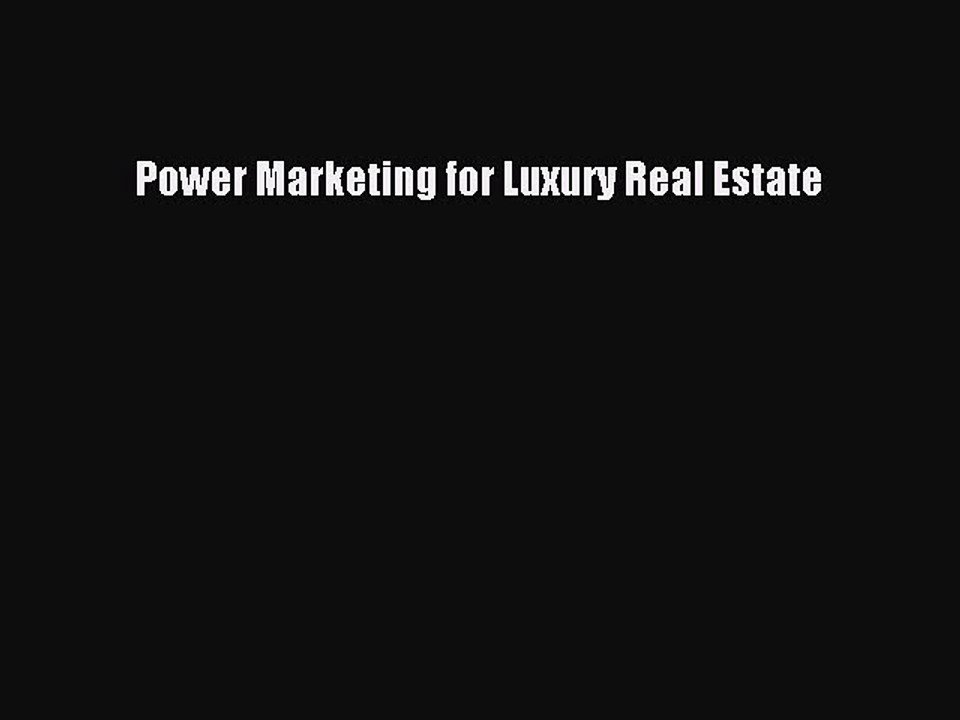 Read Power Marketing for Luxury Real Estate Ebook Free