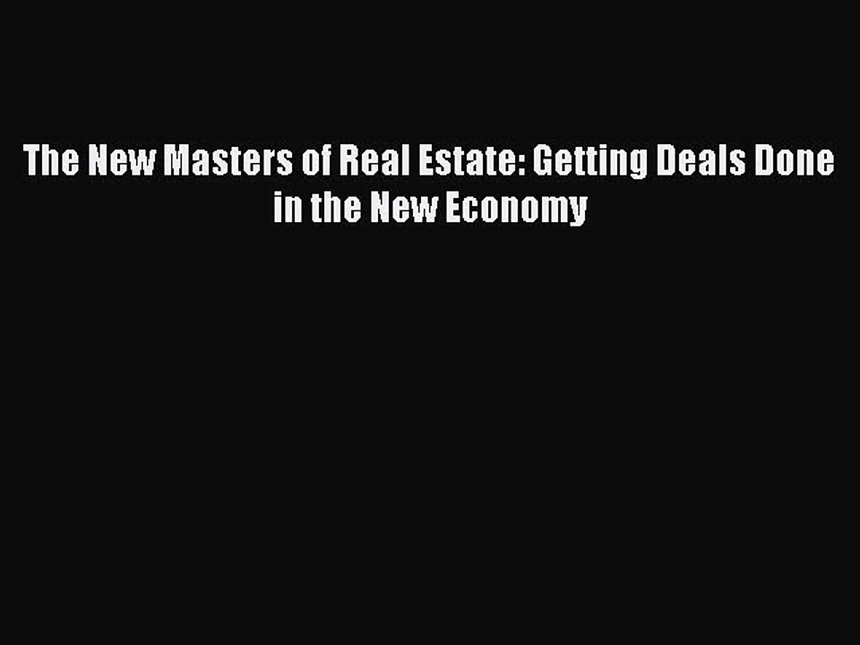 Download The New Masters of Real Estate: Getting Deals Done in the New Economy PDF Online
