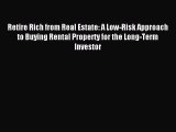 Download Retire Rich from Real Estate: A Low-Risk Approach to Buying Rental Property for the
