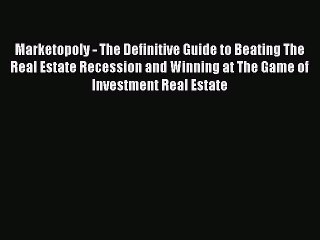 Read Marketopoly - The Definitive Guide to Beating The Real Estate Recession and Winning at
