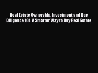 Descargar video: Read Real Estate Ownership Investment and Due Diligence 101: A Smarter Way to Buy Real Estate