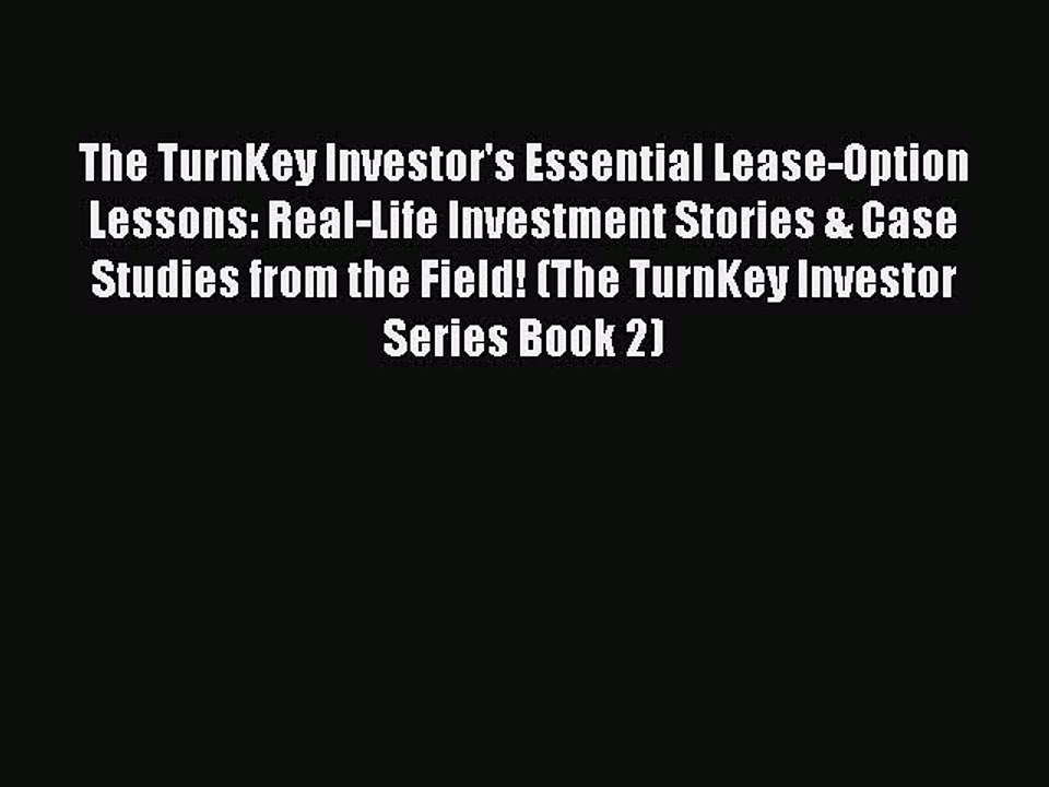 Read The TurnKey Investor's Essential Lease-Option Lessons: Real-Life Investment Stories &
