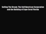 Read Selling The Dream: The Gulf American Corporation and the Building of Cape Coral Florida