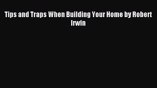 Download Tips and Traps When Building Your Home by Robert Irwin Ebook Online