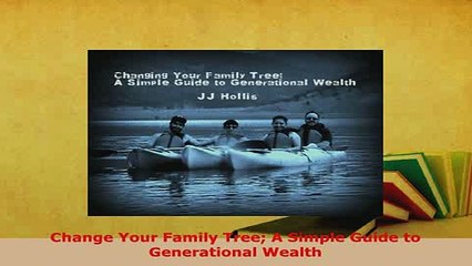 PDF  Change Your Family Tree A Simple Guide to Generational Wealth Read Online
