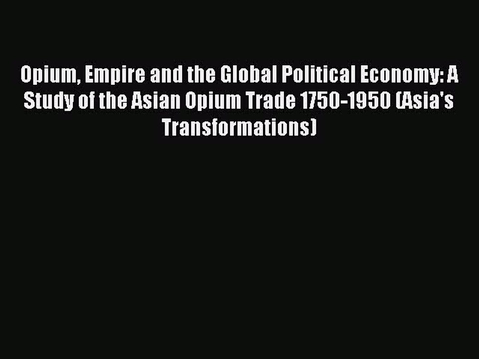 Read Opium Empire and the Global Political Economy: A Study of the Asian Opium Trade 1750-1950