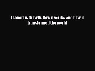 Download Economic Growth. How it works and how it transformed the world PDF Online