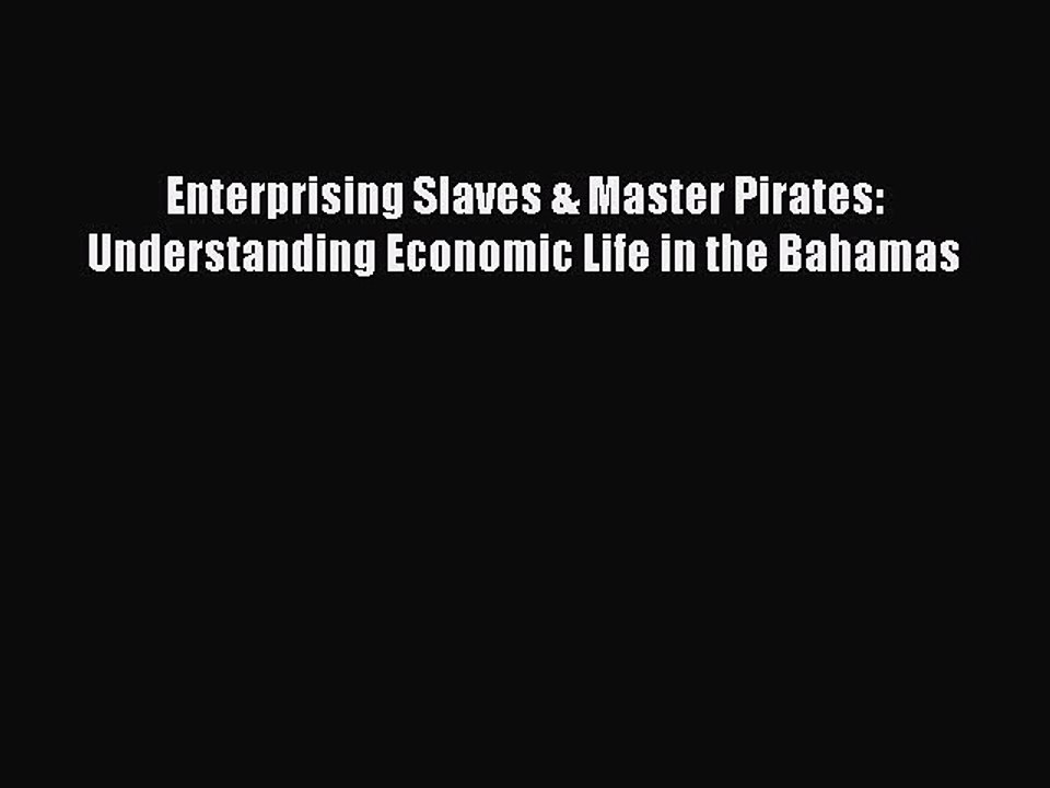 Read Enterprising Slaves & Master Pirates: Understanding Economic Life in the Bahamas Ebook