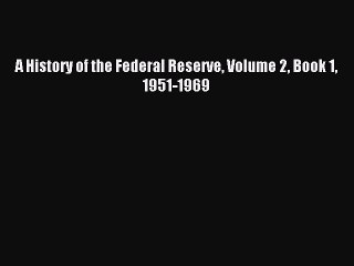 Read A History of the Federal Reserve Volume 2 Book 1 1951-1969 Ebook Free