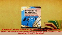 Download  Financial Times Guide to Investing in Funds How to Select Investments Assess Managers and Read Online