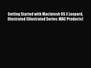 Read Getting Started with Macintosh OS X Leopard Illustrated (Illustrated Series: MAC Products)