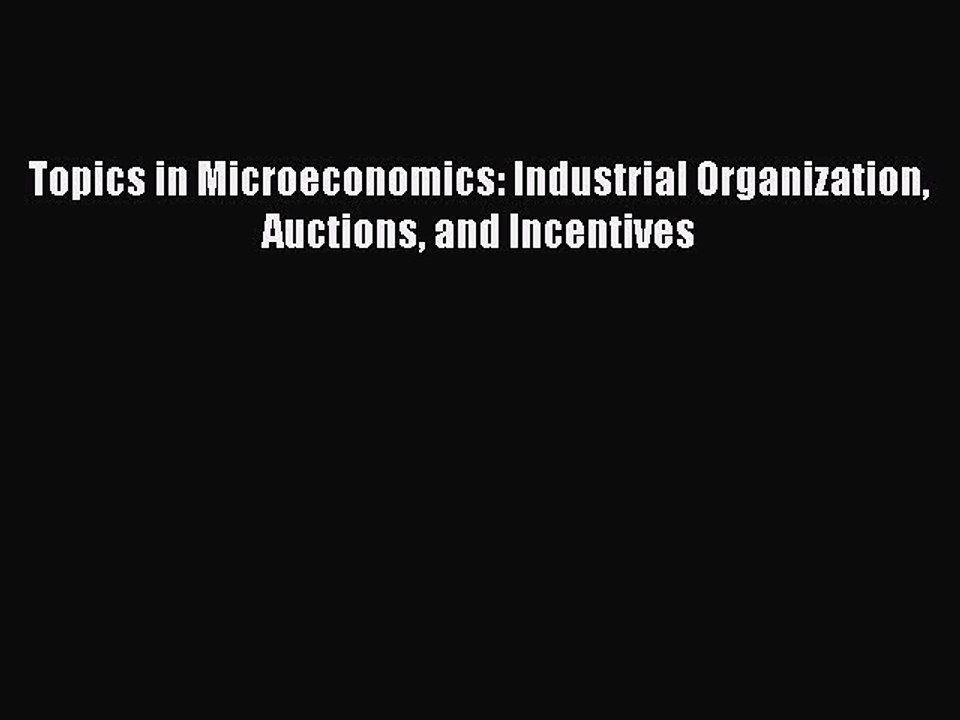 Read Topics in Microeconomics: Industrial Organization Auctions and Incentives Ebook Free