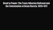 Read Road to Power: The Trans-Siberian Railroad and the Colonization of Asian Russia 1850-1917