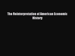 Read The Reinterpretation of American Economic History PDF Free
