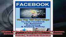 DOWNLOAD PDF  FaceBook The Top 100 Best Ways To Use Facebook For Business Marketing  Making Money FULL FREE