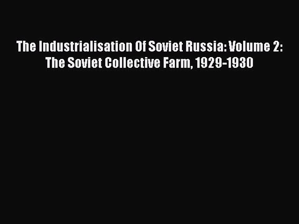 Read The Industrialisation Of Soviet Russia: Volume 2: The Soviet Collective Farm 1929-1930