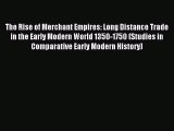 Read The Rise of Merchant Empires: Long Distance Trade in the Early Modern World 1350-1750