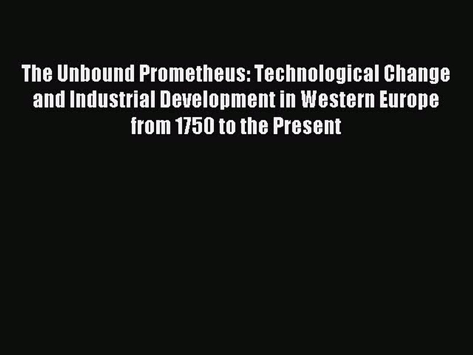 Download The Unbound Prometheus: Technological Change and Industrial Development in Western